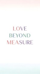 A minimalistic and elegant poster displaying the phrase 'LOVE BEYOND MEASURE' in pastel-colored letters on a white background, conveying a message of limitless affection and compassion