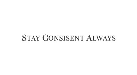 A minimalist black and white image with the phrase 'Stay Consistent Always' centered in elegant font, emphasizing motivation and perseverance in life and work