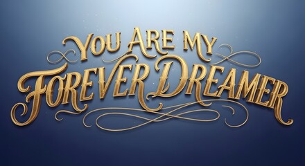 Inspirational golden text on a gradient background that reads 'You Are My Forever Dreamer' with elegant flourishes and a motivational theme