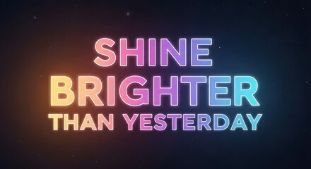 Colorful neon text displaying the motivational message 'Shine Brighter Than Yesterday' against a dark background, inspiring positivity and self-improvement