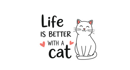 A charming illustration declares 'Life is Better with a Cat,' featuring a sweet, smiling white feline and two pink hearts, conveying the joy of pet companionship.