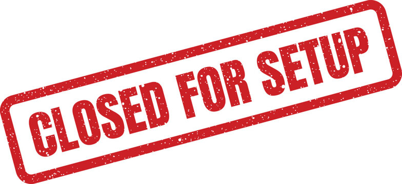 A prominent red rectangular grunge rubber stamp clearly presents the message CLOSED FOR SETUP on a clean white background