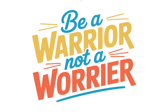 Motivational quote 'Be a warrior not a worrier' in vibrant lettering against a white background.