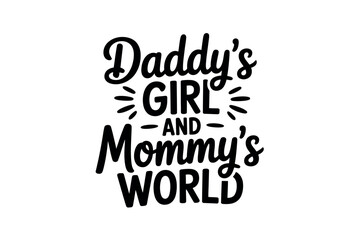 Daddy's Girl and Mommy's World: A sweet and loving sentiment celebrating family bonds and the central role of a child.