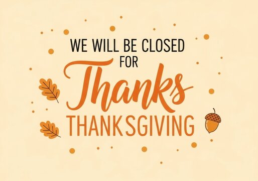 A charming thanksgiving sign with decorative elements like leaves and acorns, announcing we will be closed for thanks thanksgiving on a soft, light orange background