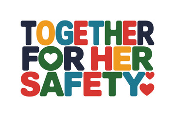 The phrase 'TOGETHER FOR HER SAFETY' is displayed in colorful block letters with hearts.