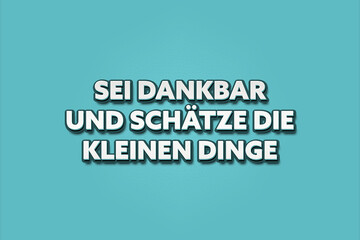 Sei dankbar und schaetze die kleinen Dinge (Be grateful and appreciate the little things) - A turquoise banner illustration with white text.
