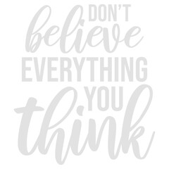 Don't Believe Everything You Think Quote Wisdom