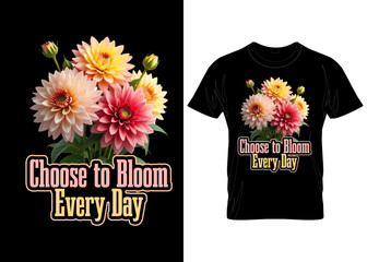 Inspirational Dahlia Flower T-Shirt Design – Choose to Bloom Every Day Typography Art vector custom typography vector custom appeal modern style flower  tshirt streetwear hoodies 