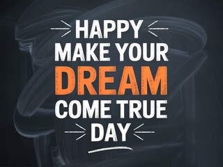 Inspirational typography featuring the motivational quote happy make your dream come true day