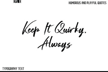 Keep It Quirky, Always    -Humorous and Playful Quote Vector – Hand Drawn Brush Text Typography Design