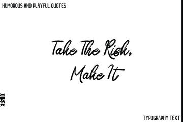 Take The Risk, Make It     -Humorous and Playful Quote Vector – Hand Drawn Brush Typography Artwork