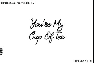 You’re My Cup Of Tea    -Humorous and Playful Quote Vector – Hand Drawn Brush Typography Artwork