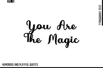 You Are The Magic   -Stylish Cursive Typography Vector Text – Humorous and Playful Quote Design