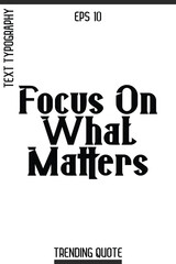 Focus On What Matters  -Inspirational Trending T-Shirt Quote Modern Bold Typography Text Vector Design
