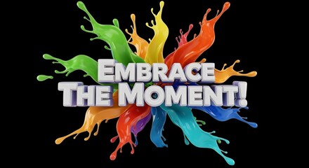 Embrace the Moment! A vibrant splash of colorful paint radiates around the motivational phrase, igniting passion and inspiring action in a modern, eye-catching design