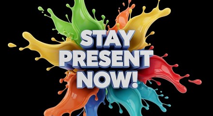 Vibrant paint splashes frame a powerful message to stay present now for posters, social media, and motivational designs, encouraging mindfulness with a splash of color on black