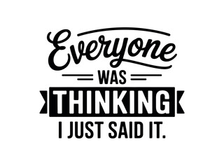 Everyone was thinking it, but I just said it.