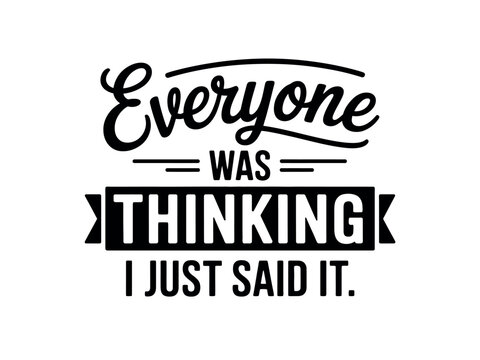 Everyone was thinking it, but I just said it.