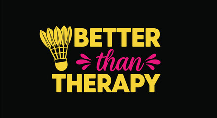 Badminton shuttlecock graphic: Better than therapy quote