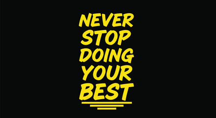 Obraz premium Inspiring words to always strive to never stop doing your absolute best