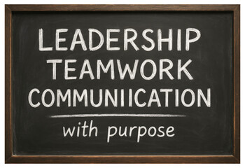 Chalkboard with words Leadership Teamwork Communication with purpose written in chalk blackboard isolated on a transparent background