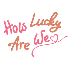 Naklejka premium Handwritten inspirational phrase “How Lucky Are We” in playful pink and orange lettering with a heart flourish. Cheerful, uplifting design perfect for stickers, prints, cards, and positive decor