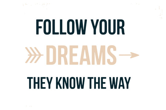 Follow your dreams, they know the way, inspiring quote with an arrow graphic on a white background