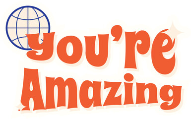 You're Amazing Text with Globe Icon typography lettering