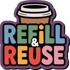 Refill and reuse sticker design for sustainable living and eco friendly coffee cups promotion idea