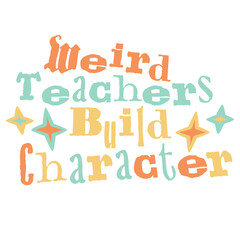 Weird Teachers Build Character Funny Teaching Quote
