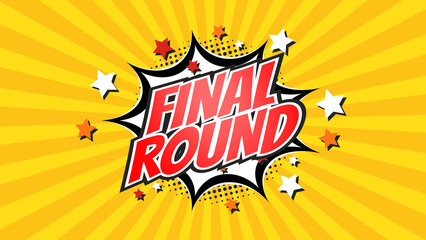 FINAL ROUND – Comic Pop Art text video. Vintage colorful cartoon image with explosion of speech bubble message © Myvector