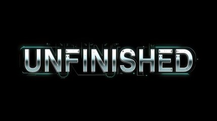 The word unfinished in a metallic glowing font on a black background