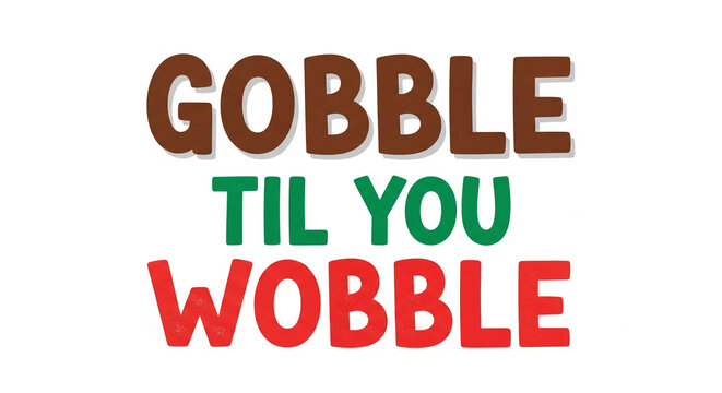 Text "Gobble Til You Wobble" in brown, green, and red, on a white background, celebrating overeating and joyful indulgence, typical for Thanksgiving