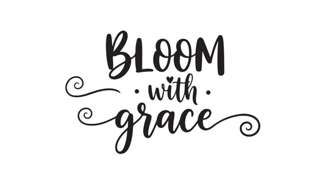 Inspiring bloom with grace typography art print for home decor, uplifting quotes for positive affirmation gifts, elegant script for wall art, motivational lettering design