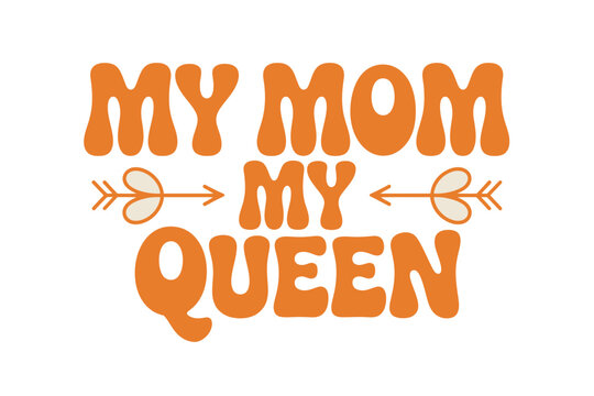 The heartfelt message 'My Mom, My Queen' is displayed in a retro-inspired font with decorative arrows, celebrating maternal bonds and admiration.