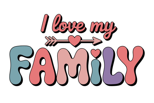 The words 'I love my FAMILY' are displayed in a groovy, retro font with heart accents and an arrow, representing a cherished concept.