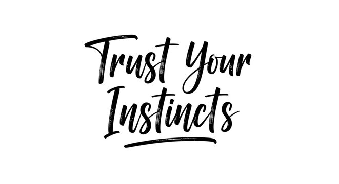 Black and white image featuring the phrase "Trust Your Instincts" in elegant cursive font.