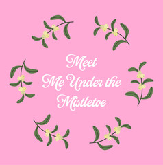Christmas mistletoe branches with white berries arranged around “Meet Me Under the Mistletoe” text on pink background. Flat hand-drawn illustration.