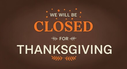 Thanksgiving Day closed sign for business notices and announcements. Vector graphic with festive typography on a brown background for holiday hours