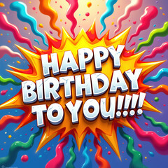 Vibrant illustration featuring a yellow starburst with HAPPY BIRTHDAY TO YOU!!!! surrounded by swirling colorful streams and confetti.