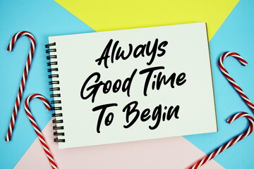 Always Good Time To Begin message of season holidays written on notepad with candy cane decoration...