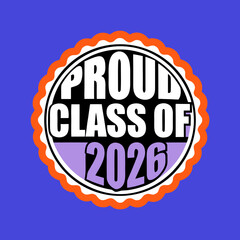 Proud class of 2026 badge design with bold typography and vibrant colors, ideal for graduation merchandise and school spirit items isolated on