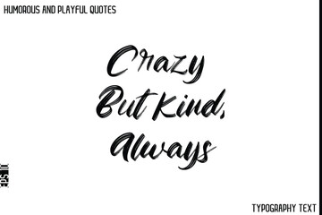 Crazy But Kind, Always    -Humorous and Playful Quote Vector – Hand Drawn Brush Typography Artwork