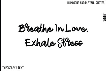 Breathe In Love, Exhale Stress   -Comic Quote Brush Hand Drawn Text Typography Vector – Playful and Humorous Phrase