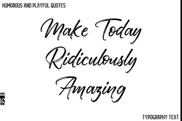 Make Today Ridiculously Amazing   -Humorous and Playful Quote Vector – Hand Drawn Brush Typography Artwork