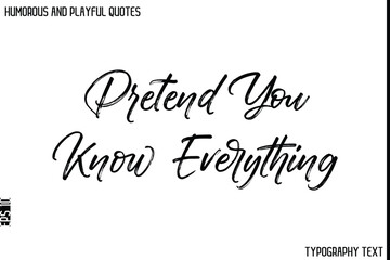 Pretend You Know Everything   -Humorous and Playful Quote Vector – Hand Drawn Brush Typography Artwork