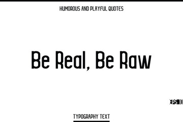 Be Real, Be Raw    -Humorous and Playful Modern Stylish Typography Text Vector Quote