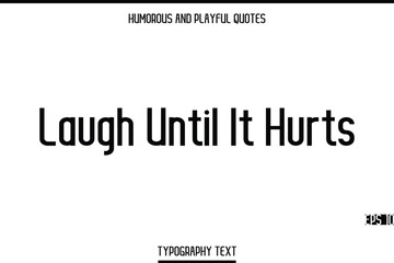 Laugh Until It Hurts   -Humorous and Playful Modern Stylish Typography Text Vector Quote