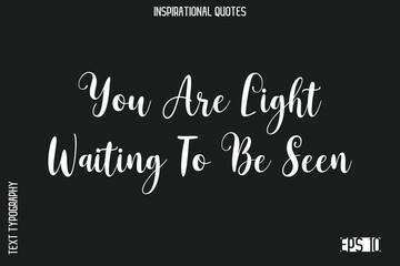 You Are Light Waiting To Be Seen  -Elegant Inspirational Stylish Calligraphy Text Phrase Quote